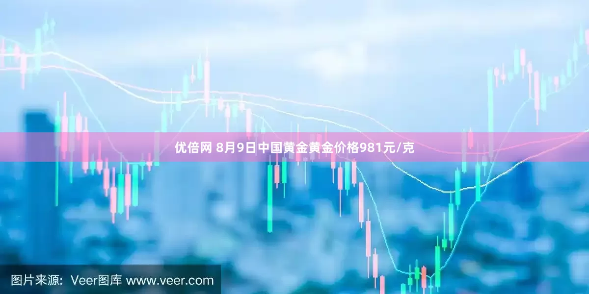 优倍网 8月9日中国黄金黄金价格981元/克